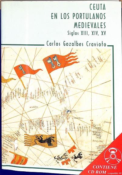 CEUTA EN LOS PORTULADOS MEDIEVALES SIGLOS XIII, XIV, XV (CON CD-ROM) | CARLOS GOZALBES CRAVIOTO