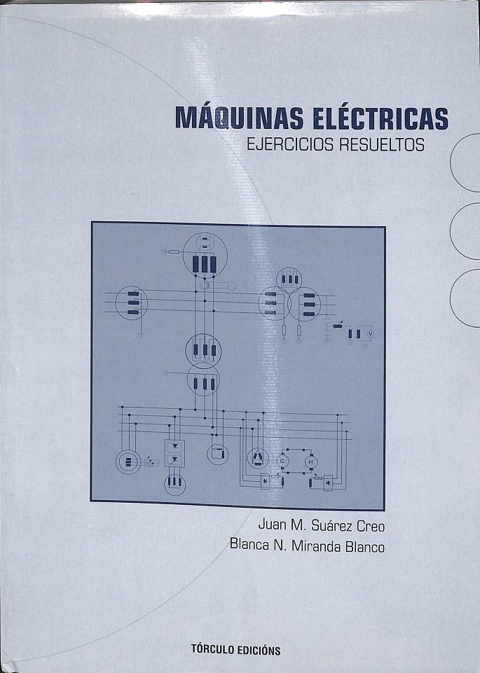 MÁQUINAS ELÉCTRICAS - EJERCICIOS RESUELTOS | SUÁREZ CREO, JUAN / MIRANDA BLANCO, BLANCA