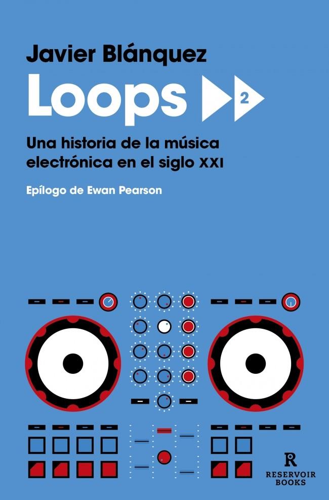 LOOPS 2 UNA HISTORIA DE LA MÚSICA ELECTRÓNICA EN EL SIGLO XXI | BLÁNQUEZ GÓMEZ, JAVIER