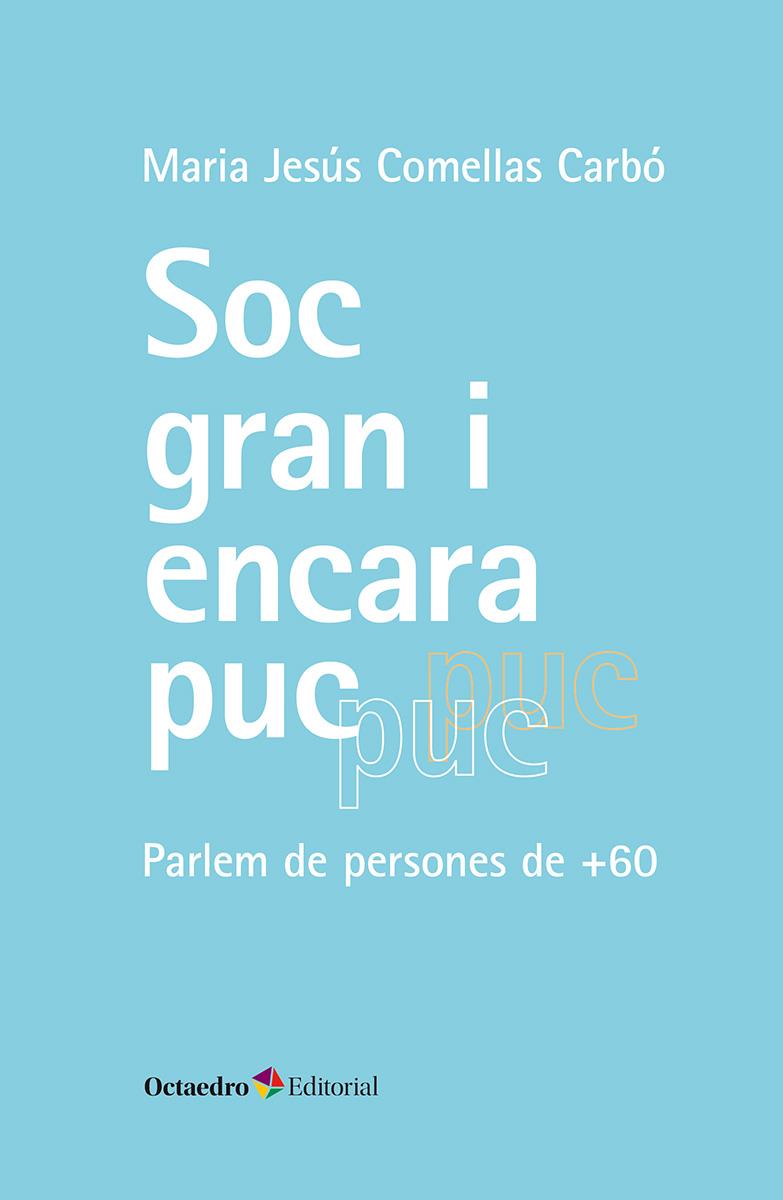 SÓC GRAN I ENCARA PUC - PARLEM DE PERSONES DE +60 (CATALÁN) | COMELLAS CARBÓ, MARIA JESÚS