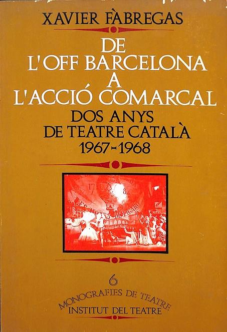 DE L'OFF BARCELONA A L'ACCIÓ COMARCAL DOS ANYS DE TEATRE CATALÁ 1967 - 1968 (CATALÁN)