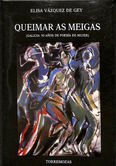 QUEIMAR AS MEIGAS (GALICIA: 50 AÑOS DE POESÍA DE MUJER) (CASTELLANO-GALLEGO) | ELISA VÁZQUEZ DE GEY