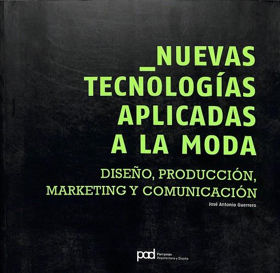 NUEVAS TECNOLOGÍAS APLICADAS A LA MODA DISEÑO, PRODUCCIÓN, MARKETING Y COMUNICACIÓN | MARTÍN ROIG, GABRIEL/GUERRERO, JOSÉ ANTONIO/RODRÍGUEZ HIDALGO, MARTA