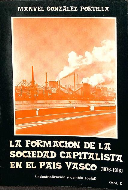 LA FORMACION DE LA SOCIEDAD CAPITALISTA EN EL PAIS VASCO 1876-1913 VOL 1 | MANUEL GONZALEZ PORTILLA