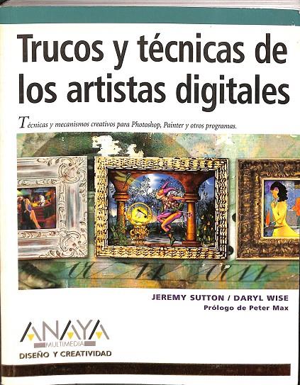 TRUCOS Y TÉCNICAS DE LOS ARTISTAS DIGITALES. TÉCNICAS Y MECANSMOS CREATIVOS PARA PHOTOSHOP, PAINTER Y OTROS PROGRAMAS. | JEREMY SUTTON / DARYL WISE