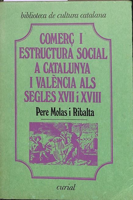 COMERÇ I ESTRUCTURA SOCIAL A CATALUNYA I VALÈNCIA ALS SEGLES XVII I XVIII (CATALÁN) | PERE MOLAS I RIBALTA