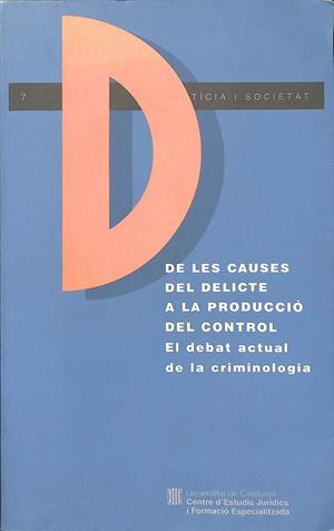 DE LES CAUSES DEL DELICTE A LA PRODUCCIÓ DEL CONTROL  EL DEBAT ACTUAL DE LA CRIMINOLOGIA  (CATALÁN)