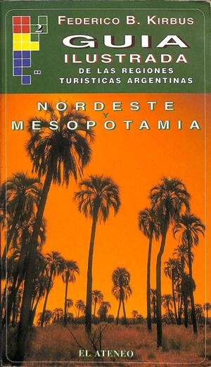 GUIA ILUSTRADA DE LAS REGIONES TURISTICAS ARGENTINAS NORDESTE Y MESOPOTAMIA   | FEDERICO  KIRBUS