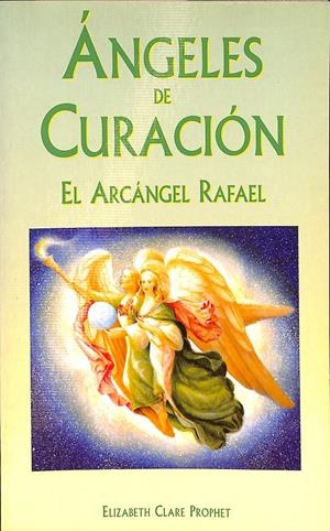 ANGELES DE CURACION EL ARCANGEL RAFAEL | PROPHET, ELIZABETH CLARE