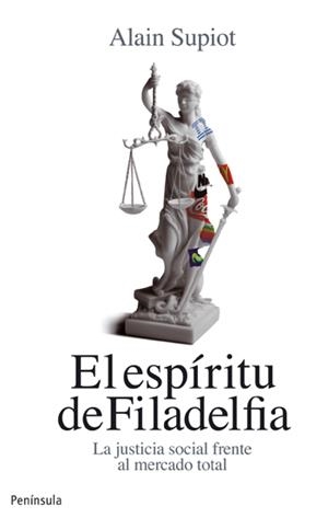 EL ESPÍRITU DE FILADELFIA - LA JUSTICIA SOCIAL FRENTE AL MERCADO TOTAL | SUPIOT, ALAIN