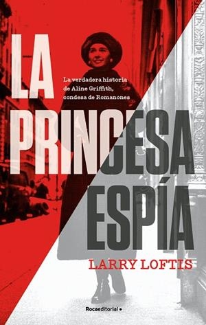 LA PRINCESA ESPÍA. LA VERDADERA HISTORIA DE ALINE GRIFFITH, CONDESA DE ROMANONES | LOFTIS, LARRY