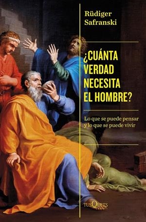 ¿CUÁNTA VERDAD NECESITA EL HOMBRE? | SAFRANSKI, RÜDIGER