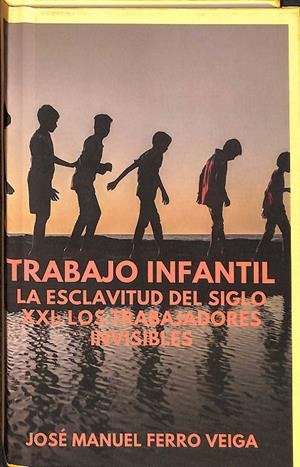 TRABAJO INFANTIL. LA ESCLAVITUD DEL SIGLO XXI: LOS TRABAJADORES INVISIBLES. | JOSE MANUELFERRO VEIGA