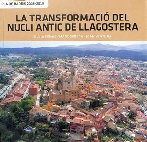 LA TRANSFORMACIÓ DEL NUCLI ANTIC DE LLAGOSTERA - PLA DE BARRIS 2009-2019 (CATALÁN) | COMAS MALAGRABA, SÍLVIA/SUREDA PONS, MARC/VENTURA BRUGULAT, JOAN